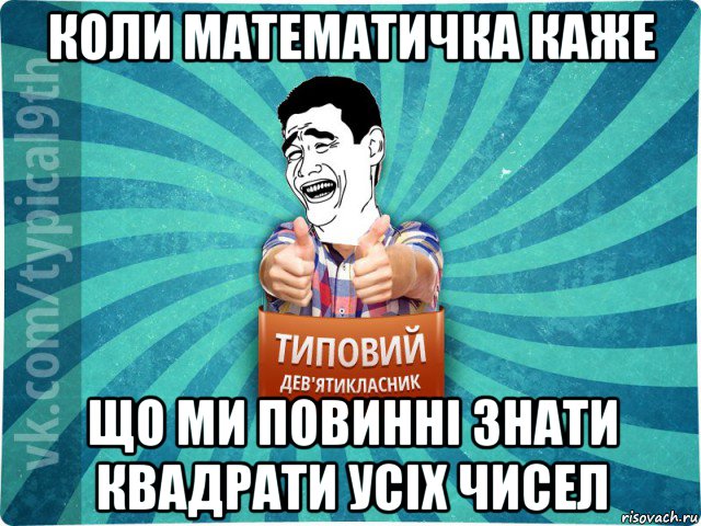 коли математичка каже що ми повинні знати квадрати усіх чисел, Мем девятиклассник1