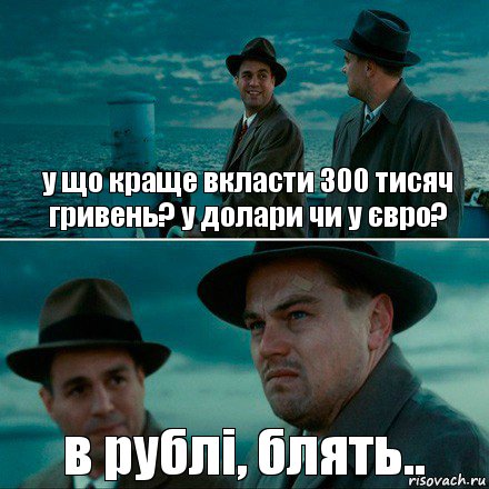 у що краще вкласти 300 тисяч гривень? у долари чи у євро? в рублі, блять.., Комикс Ди Каприо (Остров проклятых)