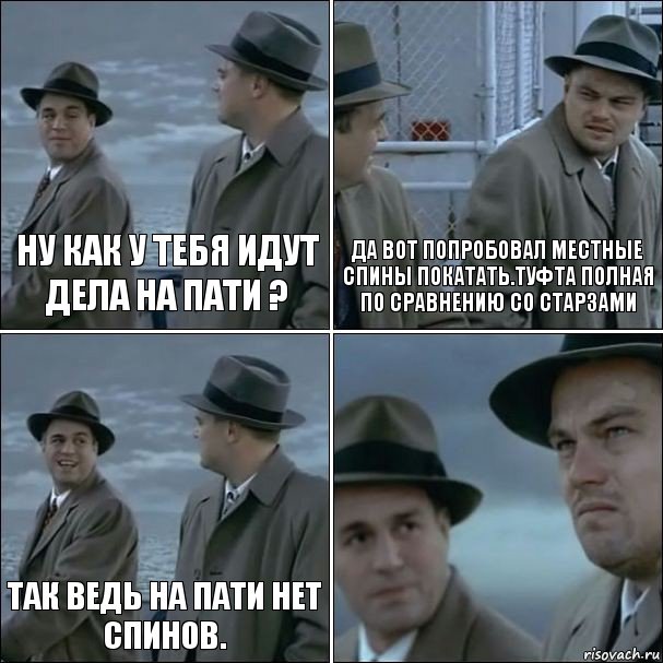 Ну как у тебя идут дела на Пати ? Да вот попробовал местные спины покатать.Туфта полная по сравнению со старзами Так ведь на Пати нет спинов. , Комикс дикаприо 4