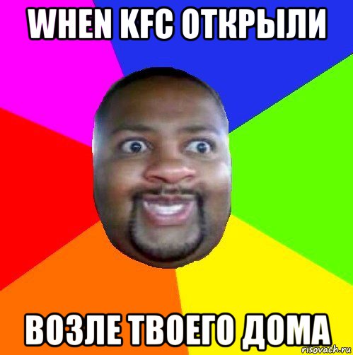 when kfc открыли возле твоего дома, Мем  Добрый Негр