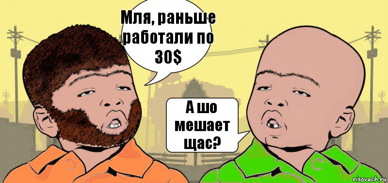 Мля, раньше работали по 30$ А шо мешает щас?