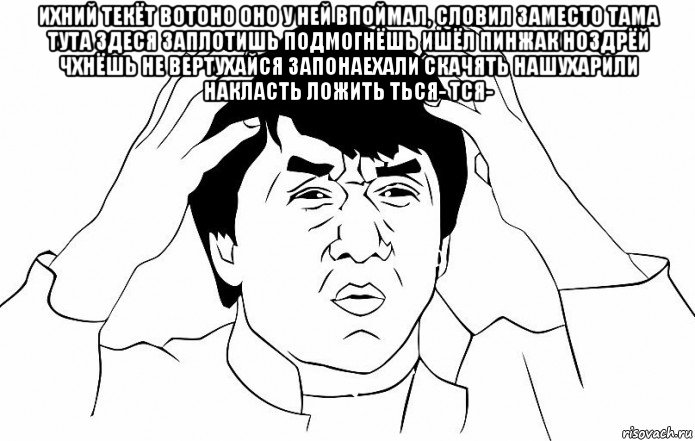 ихний текёт вотоно оно у ней впоймал, словил заместо тама тута здеся заплотишь подмогнёшь ишёл пинжак ноздрёй чхнёшь не вертухайся запонаехали скачять нашухарили накласть ложить ться- тся- , Мем ДЖЕКИ ЧАН