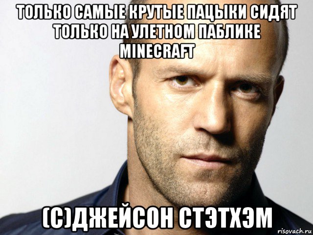 только самые крутые пацыки сидят только на улетном паблике minecraft (с)джейсон стэтхэм, Мем Джейсон Стэтхэм