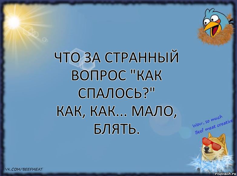 Что за странный вопрос "как спалось?"
Как, как... Мало, блять., Комикс ФОН