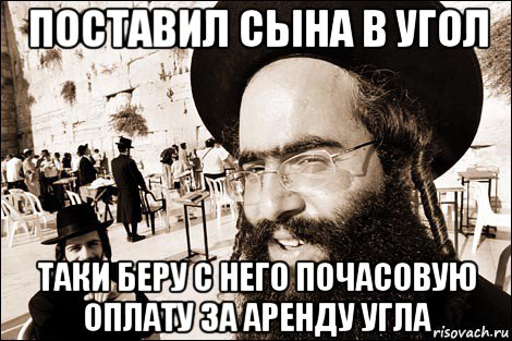 поставил сына в угол таки беру с него почасовую оплату за аренду угла, Мем Хитрый еврей