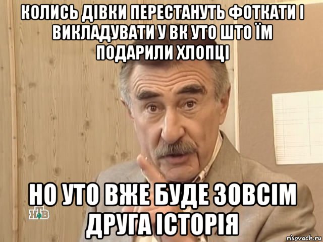 колись дівки перестануть фоткати і викладувати у вк уто што їм подарили хлопці но уто вже буде зовсім друга історія, Мем Каневский (Но это уже совсем другая история)