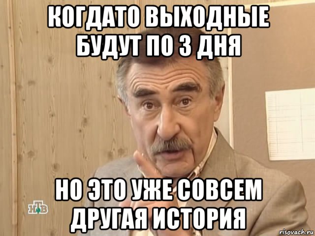 когдато выходные будут по 3 дня но это уже совсем другая история, Мем Каневский (Но это уже совсем другая история)