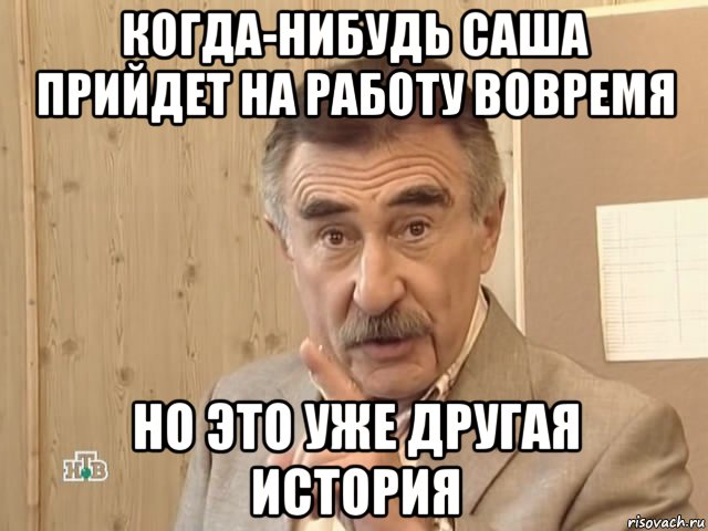 когда-нибудь саша прийдет на работу вовремя но это уже другая история, Мем Каневский (Но это уже совсем другая история)