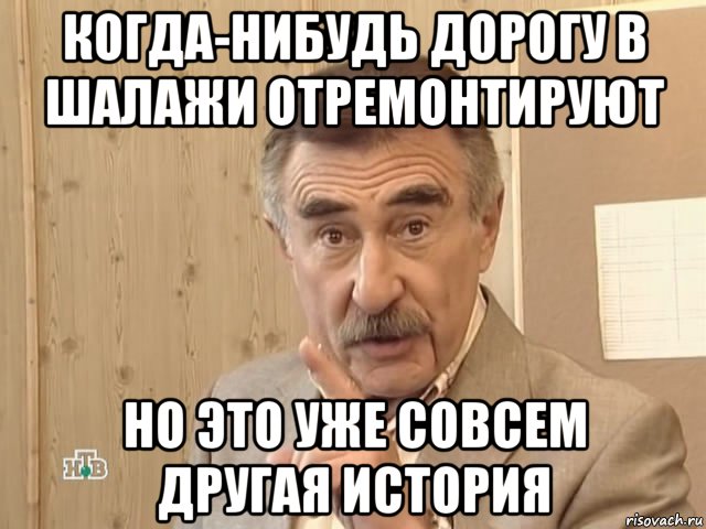 когда-нибудь дорогу в шалажи отремонтируют но это уже совсем другая история, Мем Каневский (Но это уже совсем другая история)