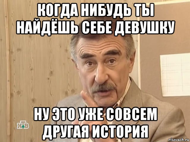 когда нибудь ты найдёшь себе девушку ну это уже совсем другая история, Мем Каневский (Но это уже совсем другая история)