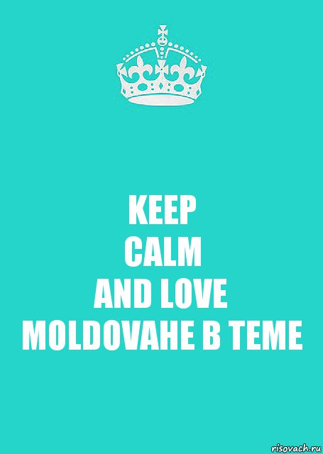 KEEP
CALM
AND LOVE
MOLDOVAНЕ В ТЕМЕ