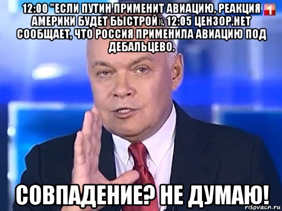 12:00 "если путин применит авиацию, реакция америки будет быстрой». 12:05 цензор.нет сообщает, что россия применила авиацию под дебальцево. совпадение? не думаю!, Мем Киселёв 2014