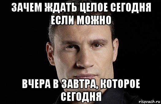 Хочет сегодня мем. Зачем ждать. Жду завтра. Завтра ждите. Ожидайте завтра.