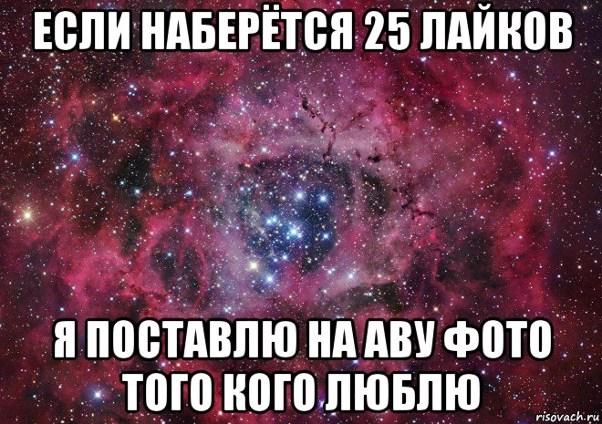 если наберётся 25 лайков я поставлю на аву фото того кого люблю, Мем Ты просто космос