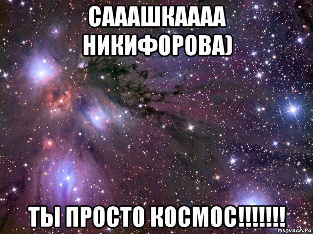 сааашкаааа никифорова) ты просто космос!!!!!!!, Мем Космос