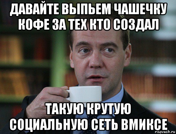 давайте выпьем чашечку кофе за тех кто создал такую крутую социальную сеть вмиксе, Мем Медведев спок бро