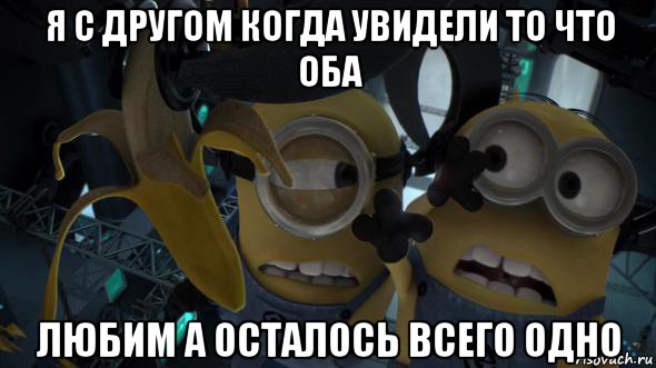 я с другом когда увидели то что оба любим а осталось всего одно, Мем   Миньоны и банан