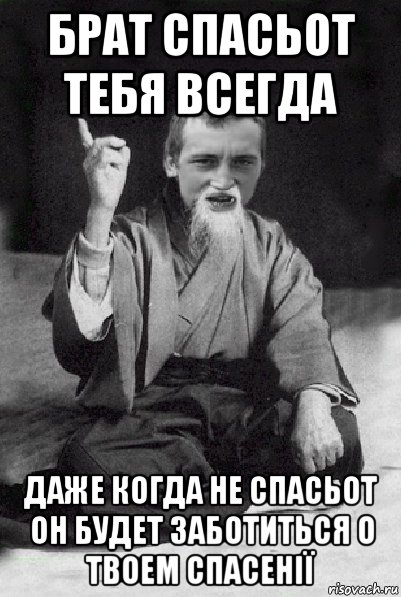 брат спасьот тебя всегда даже когда не спасьот он будет заботиться о твоем спасенії, Мем Мудрий паца