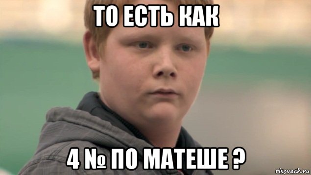 то есть как 4 № по матеше ?, Мем    нифигасе