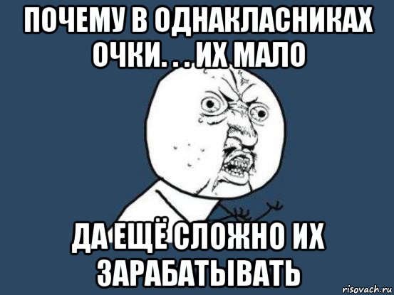 почему в однакласниках очки. . . их мало да ещё сложно их зарабатывать, Мем Ну почему