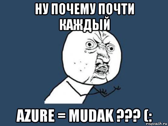 ну почему почти каждый azure = mudak ??? (:, Мем Ну почему