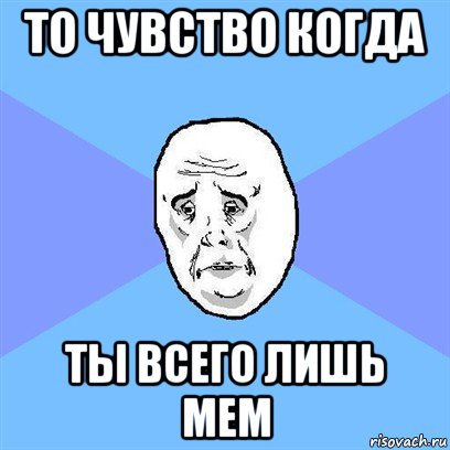 то чувство когда ты всего лишь мем, Мем Okay face