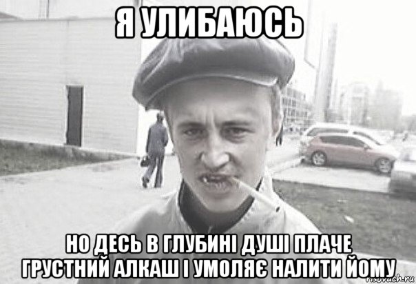 я улибаюсь но десь в глубині душі плаче грустний алкаш і умоляє налити йому, Мем Пацанська философия