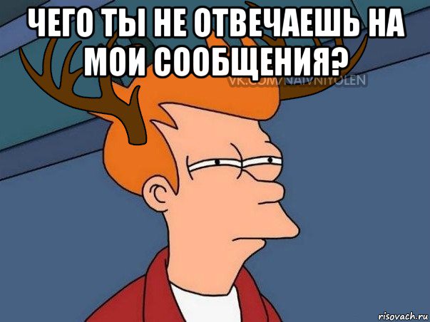 чего ты не отвечаешь на мои сообщения? , Мем  Подозрительный олень