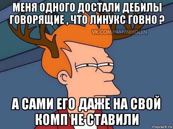 меня одного достали дебилы говорящие , что линукс говно ? а сами его даже на свой комп не ставили, Мем  Подозрительный олень