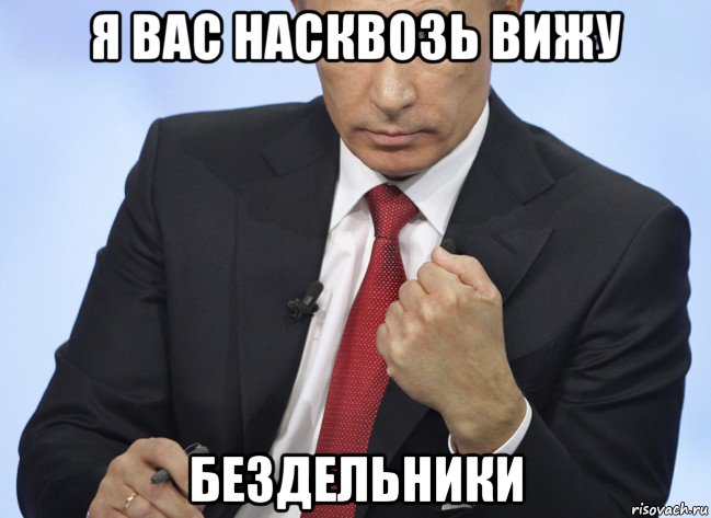 я вас насквозь вижу бездельники, Мем Путин показывает кулак
