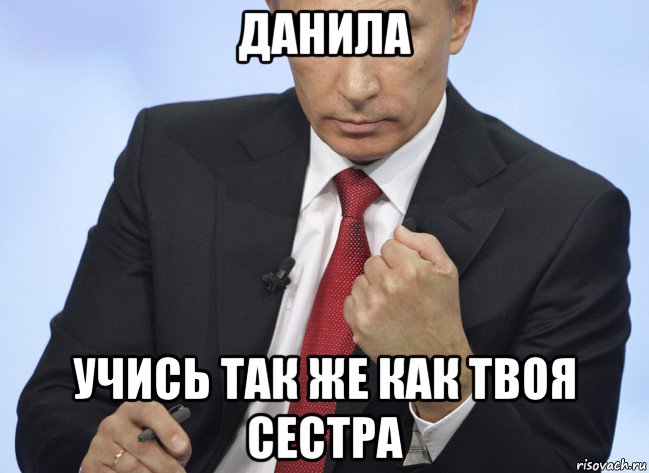 данила учись так же как твоя сестра, Мем Путин показывает кулак