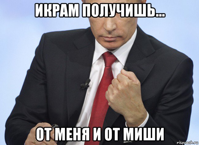 икрам получишь... от меня и от миши, Мем Путин показывает кулак