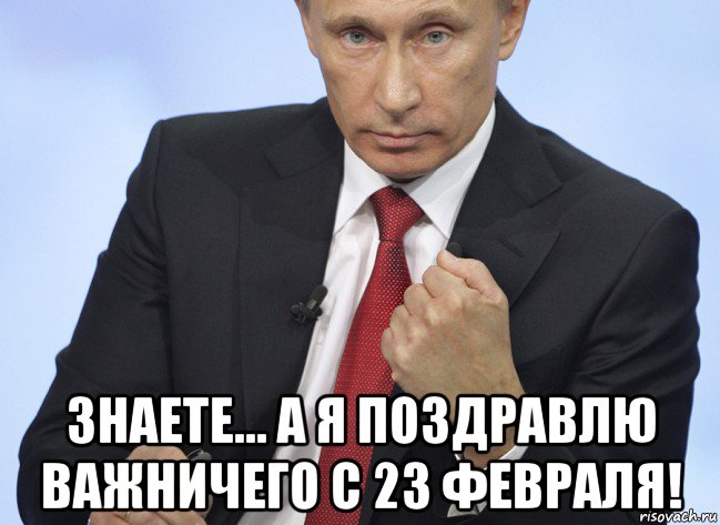  знаете... а я поздравлю важничего с 23 февраля!, Мем Путин показывает кулак