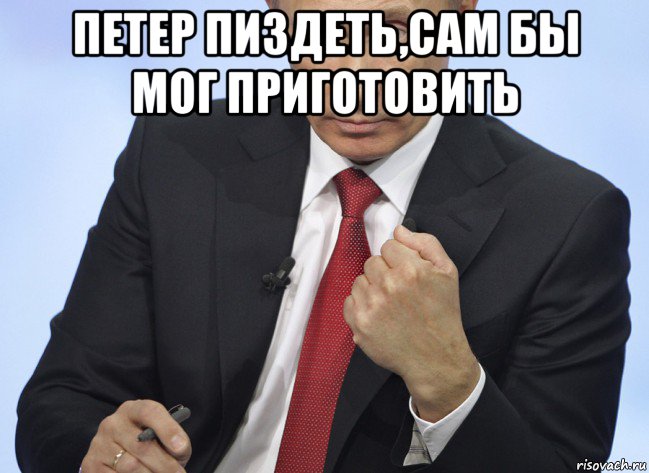 петер пиздеть,сам бы мог приготовить , Мем Путин показывает кулак