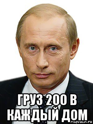  груз 200 в каждый дом, Мем Путин