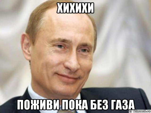 хихихи поживи пока без газа, Мем Ухмыляющийся Путин