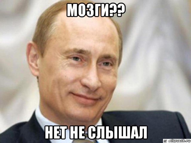 мозги?? нет не слышал, Мем Ухмыляющийся Путин