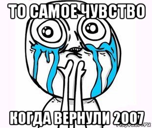 то самое чувство когда вернули 2007, Мем радость