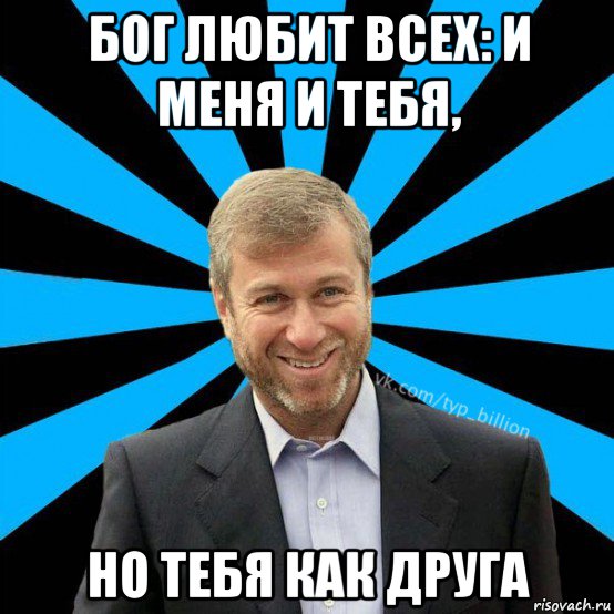 бог любит всех: и меня и тебя, но тебя как друга, Мем  Типичный Миллиардер (Абрамович)