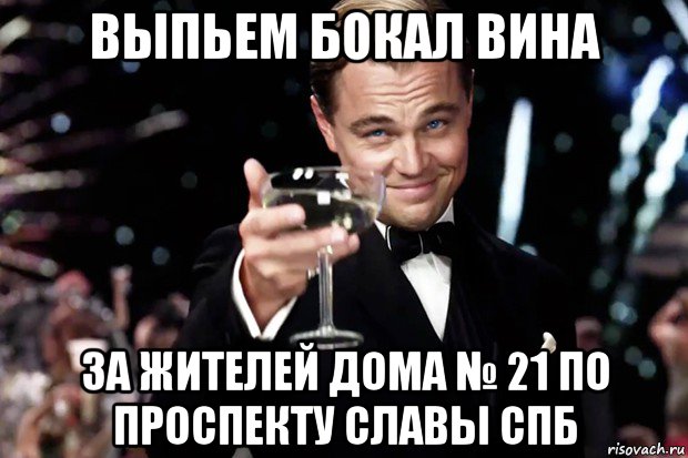 выпьем бокал вина за жителей дома № 21 по проспекту славы спб, Мем Великий Гэтсби (бокал за тех)