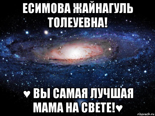 есимова жайнагуль толеуевна! ♥ вы самая лучшая мама на свете!♥, Мем Вселенная