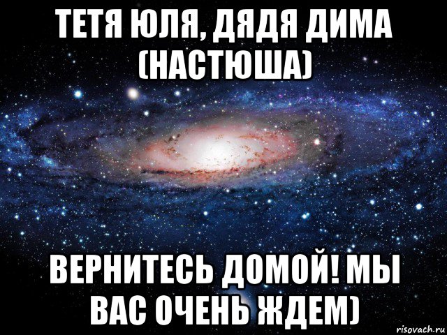 тетя юля, дядя дима (настюша) вернитесь домой! мы вас очень ждем), Мем Вселенная