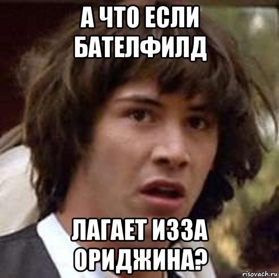 а что если бателфилд лагает изза ориджина?, Мем А что если (Киану Ривз)