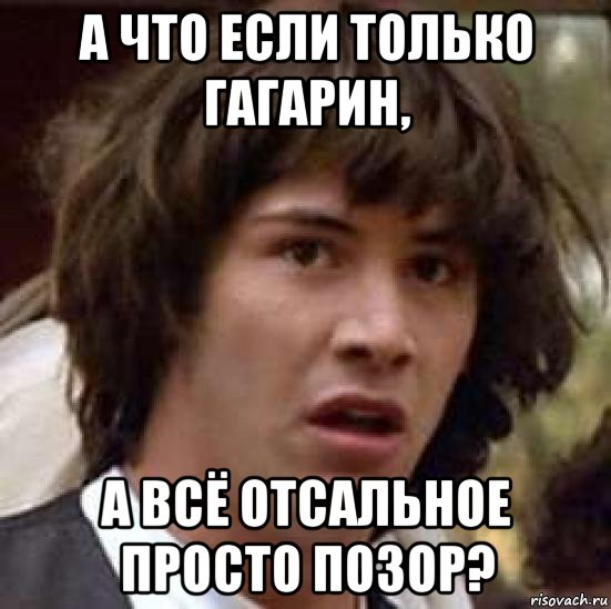 а что если только гагарин, а всё отсальное просто позор?, Мем А что если (Киану Ривз)