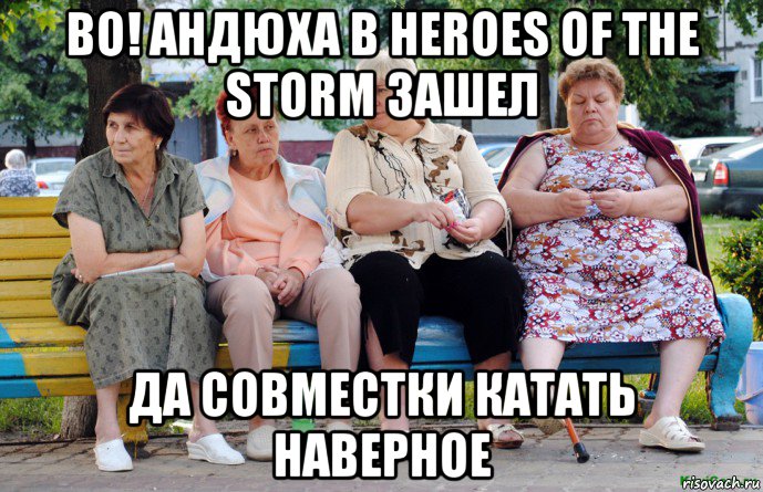 во! андюха в heroes of the storm зашел да совместки катать наверное, Мем Бабушки на скамейке