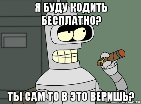 я буду кодить бесплатно? ты сам то в это веришь?