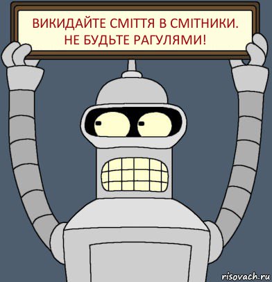 Викидайте сміття в смітники.
Не будьте рагулями!, Комикс Бендер с плакатом