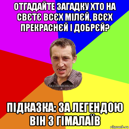 отгадайте загадку хто на свєтє всєх мілєй, всєх прекраснєй і добрєй? підказка: за легендою він з гімалаїв, Мем Чоткий паца 7