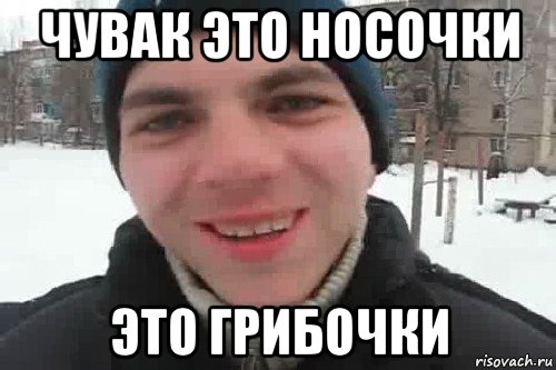 чувак это носочки это грибочки