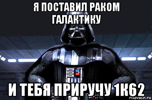 я поставил раком галактику и тебя приручу 1к62